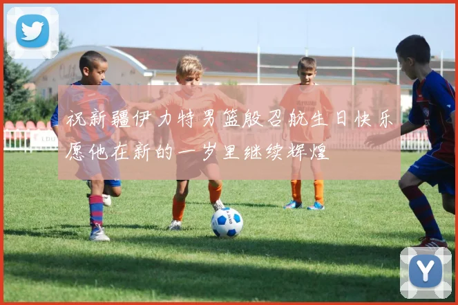 祝新疆伊力特男篮殷召航生日快乐愿他在新的一岁里继续辉煌