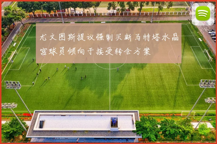 尤文图斯提议强制买断马特塔水晶宫球员倾向于接受转会方案